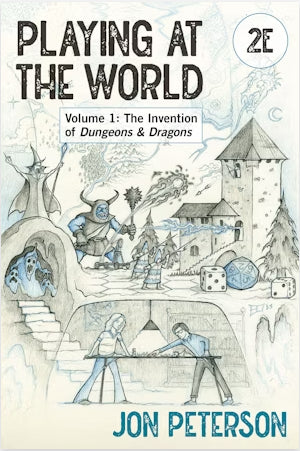 Playing at the World 2E Volume 1: The Invention of Dungeons & Dragons